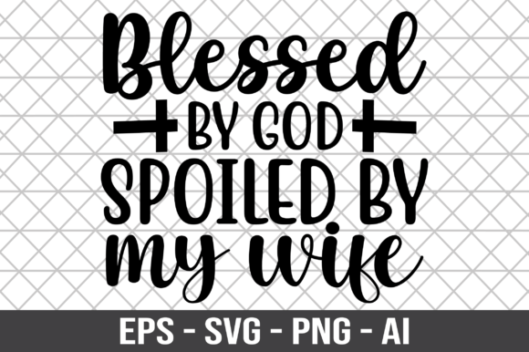 Blessed by God Spoiled by My Wife SVG for Graphics and Crafts
