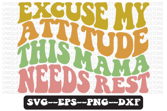 Excuse My Attitude, This Mama Needs Svg: Graphics for Real Crafts