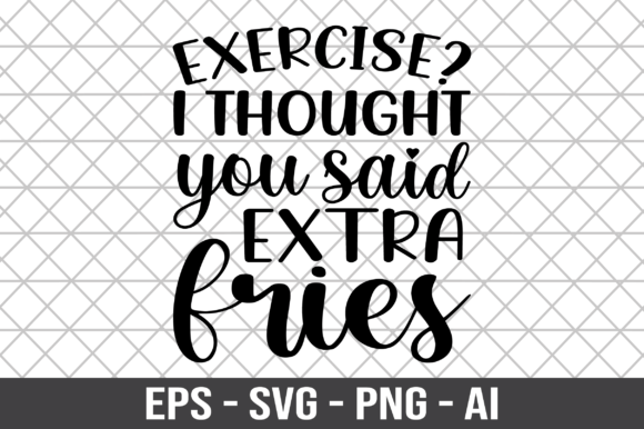 Exercise I Thought You Said Extra Fries Graphics for Crafts