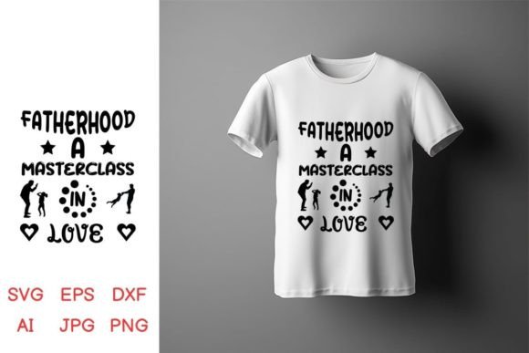 Fatherhood a Masterclass in Love, Dad Graphics and Crafts