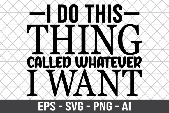 I Do This Thing Called Whatever I Want Graphics for Crafts
