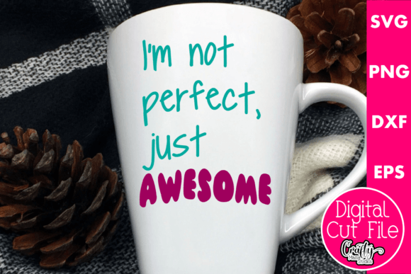 I m Not Perfect Just Awesome Graphics for Crafts