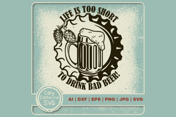 Life Is Too Short To Drink Bad Beer Graphics and Crafts Review